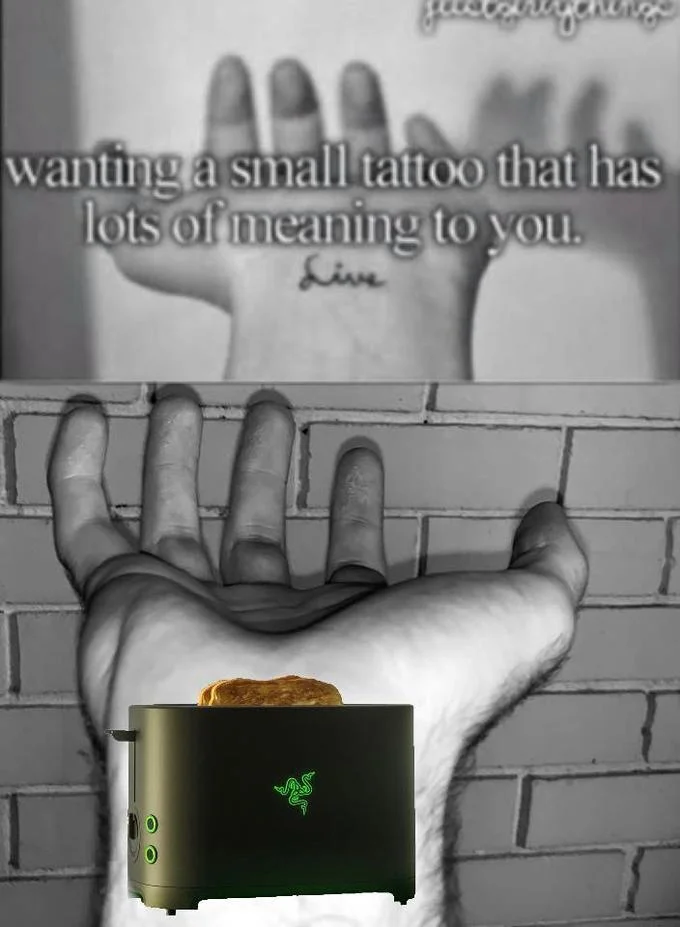 Small tattoo meme edited to show a hand holding a Razer Toaster.