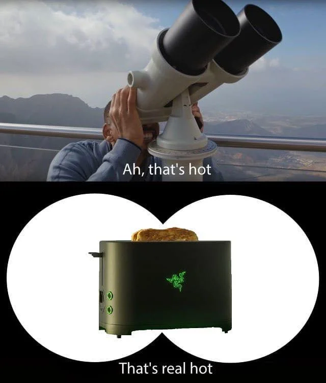 Binoculars meme showing the Razer Toaster with the caption 'That's real hot.'