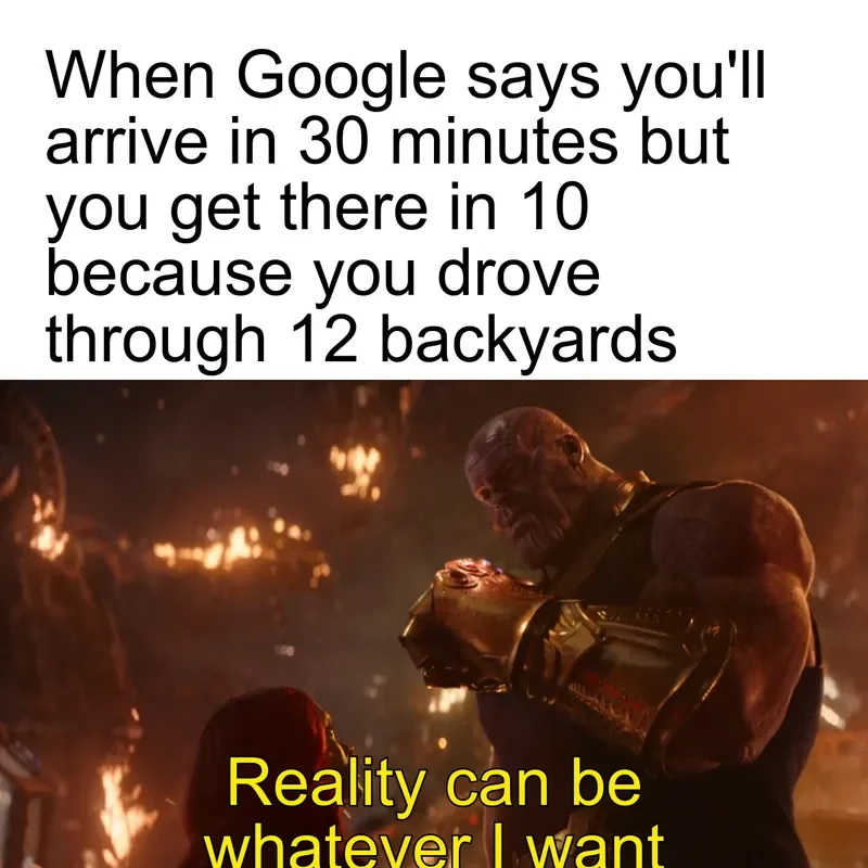 Two-part meme combining a joke about Google Maps arrival times with the Thanos 'Reality can be whatever I want' reaction contrasting optimistic estimates with
