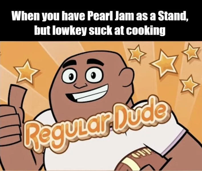 Regular Dude Teen Titans Go — Regular Dude image with a meme caption reading 'When you have Pearl Jam as a Stand, but lowkey suck at cooking'.