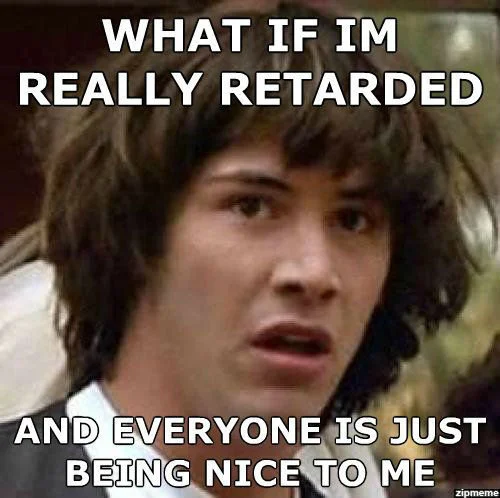 Retardio — An existential crisis meme featuring a young man with concerned expression and white Impact font text expressing self-doubt.