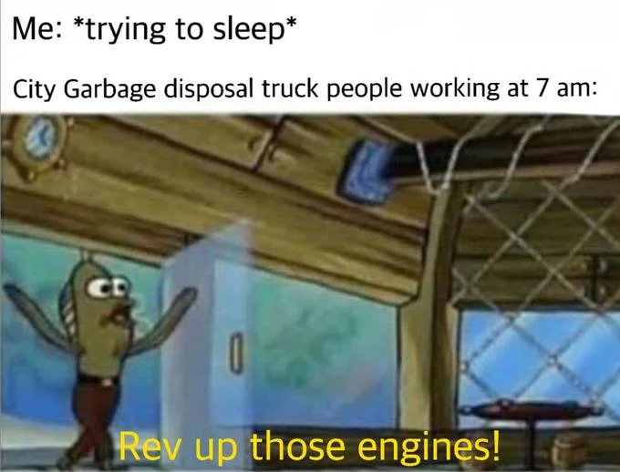 Rev Up Those Fryers — Meme about garbage trucks working early morning with SpongeBob fish character captioned Rev up those engines