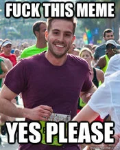 Ridiculously Photogenic Guy macro with self-aware text 'F*** this meme' and 'Yes please.'