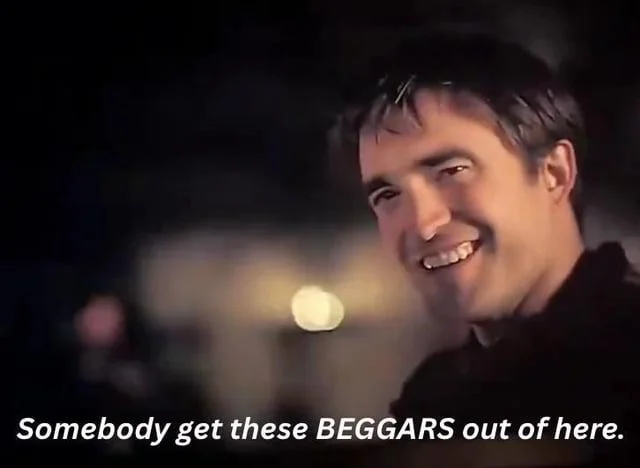 Robert Pattinson Somebody Get These Beggars Out Of Here — Robert Pattinson smirking with subtitle 'Somebody get these BEGGARS out of here.'
