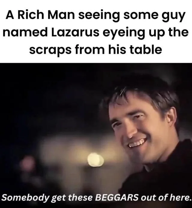 Robert Pattinson Somebody Get These Beggars Out Of Here — Pattinson beggars meme captioned about a rich man seeing Lazarus eye his scraps