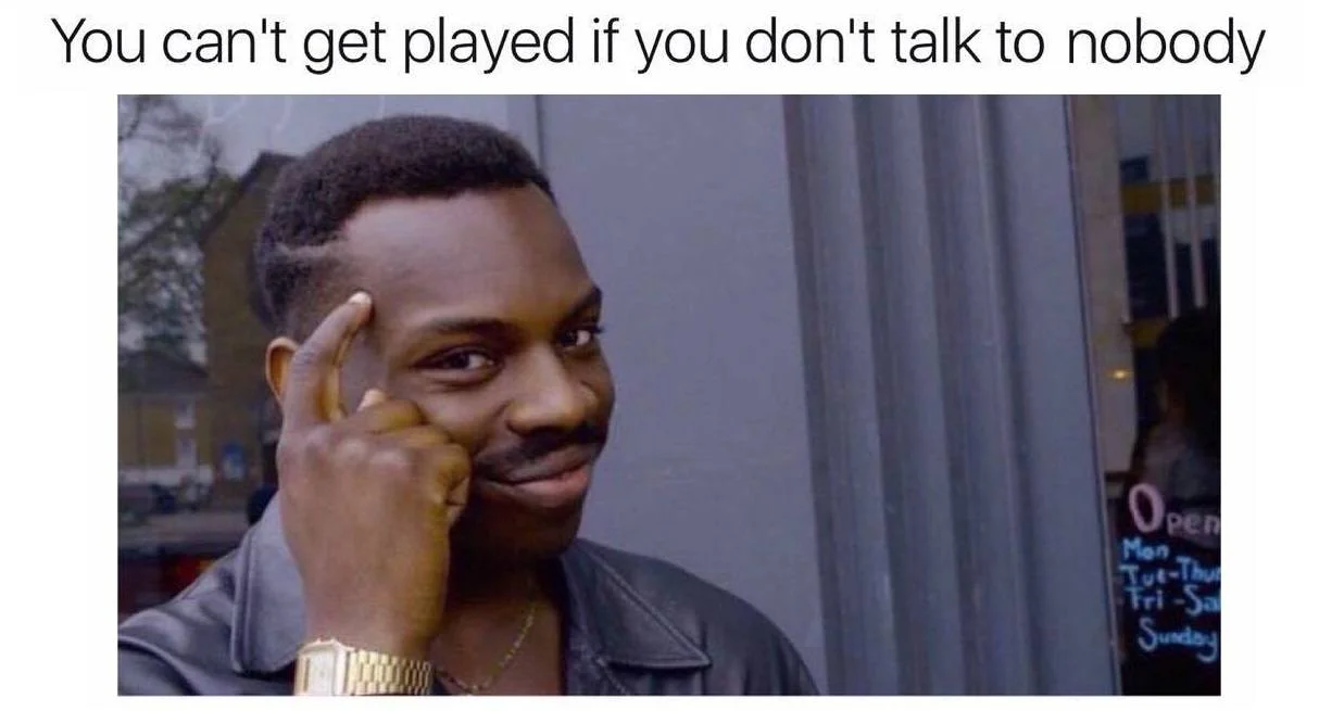 The Roll Safe meme featuring a man pointing at his temple with knowing smile accompanied by text 'You can't get played if you don't talk to nobody.'