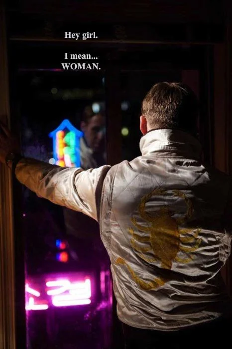 Ryan Gosling in scorpion jacket from Drive with Hey girl I mean woman caption