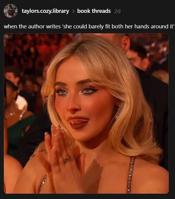 Sabrina Carpenter Licking Lips — taylors.cozy.library > book threads 2d when the author writes 'she could barely fit both her hands around it'