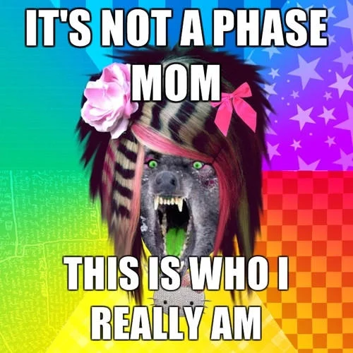 Scene Wolf meme with caption 'It's not a phase mom, this is who I really am'