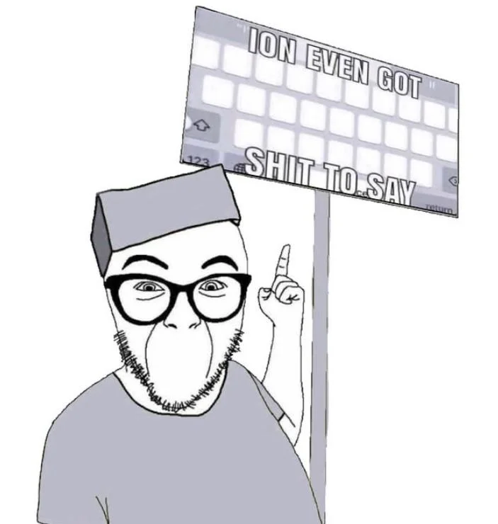 Serious Hat Soyjak holding a keyboard-shaped sign reading ion even got shit to say