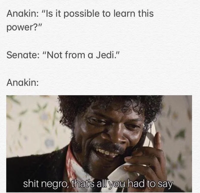 Star Wars Anakin-and-Palpatine meme using the Jules Winnfield phone image and the caption 'shit negro, that's all you had to say.'