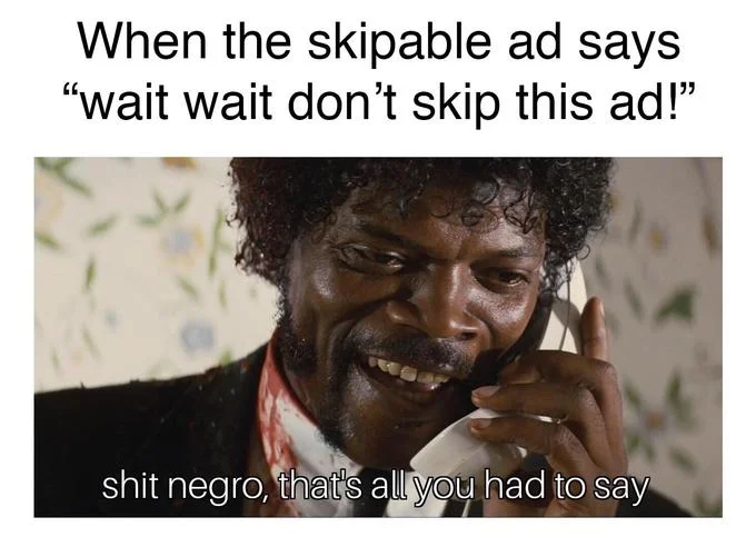 Meme about unskippable YouTube ads using the Jules Winnfield phone image and the caption 'shit negro, that's all you had to say.'