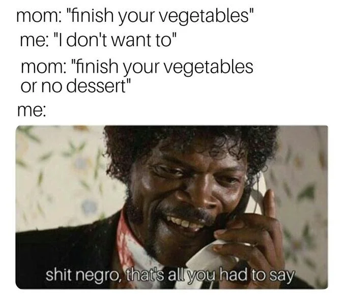 Meme about a child agreeing to eat vegetables to get dessert, using the Jules Winnfield phone image with the caption 'shit negro, that's all you had to say.'