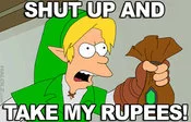 Shut Up and Take My Money — A Fry-like character with altered colors holding money with text 'SHUT UP AND TAKE MY RUPEES!' referencing video game currency.