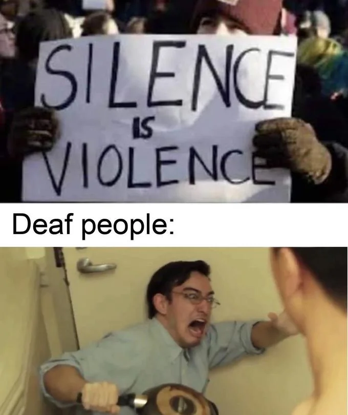 Two-panel meme: 'Silence is Violence' sign with 'Deaf people' pictured as man attacking with a frying pan