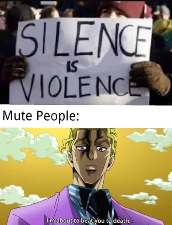 Two-panel meme: 'Silence is Violence' sign with JoJo villain Kira labeled 'Mute People' saying 'I'm about to beat you to death'