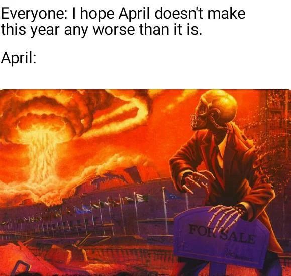 Skeleton Looking at Explosion — Meme with text about April with Vic Rattlehead looking at mushroom cloud