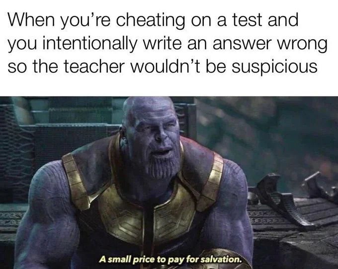 A Small Price to Pay for Salvation — Meme about intentionally writing wrong answers while cheating to avoid teacher suspicion with Thanos accepting tactical