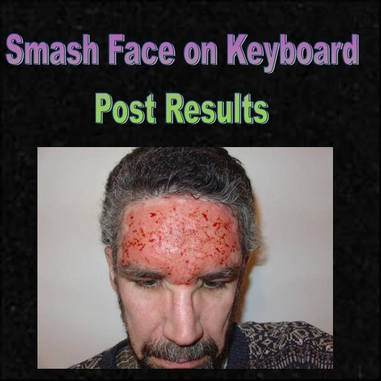 Smash Face On Keyboard, Post Results — Meme showing bloodied forehead of a man with Smash Face on Keyboard Post Results text