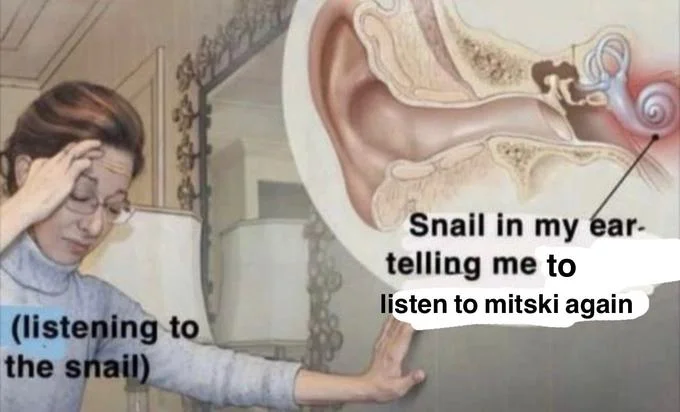 Snail In My Ear Telling Me — (listening to the snail) Snail in my ear- telling me to listen to mitski again