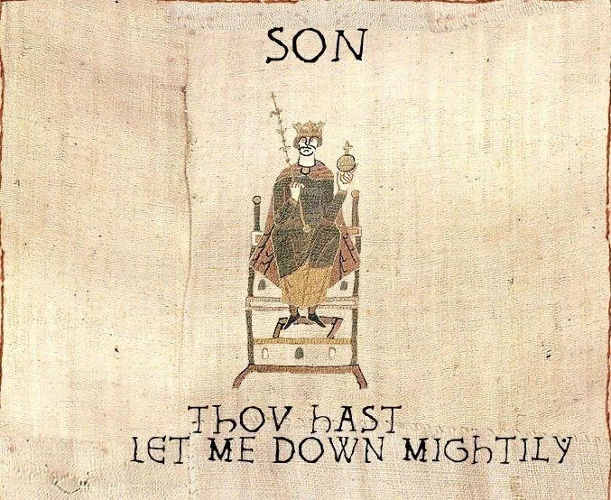 Son, I Am Disappoint — Bayeux Tapestry style image of enthroned king captioned SON THOU HAST LET ME DOWN MIGHTILY