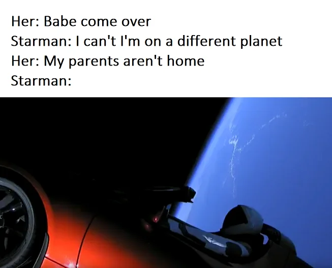 SpaceX — Starman Tesla Roadster meme using 'Babe come over' format about being on another planet