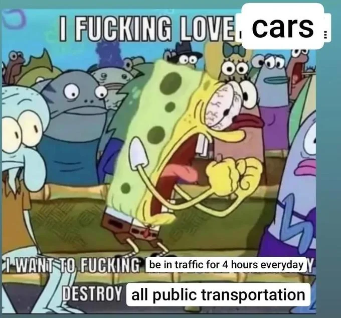 Spongebob I Fucking Love X — SpongeBob screaming meme edited with 'I fucking love cars' and 'destroy all public transportation' captions