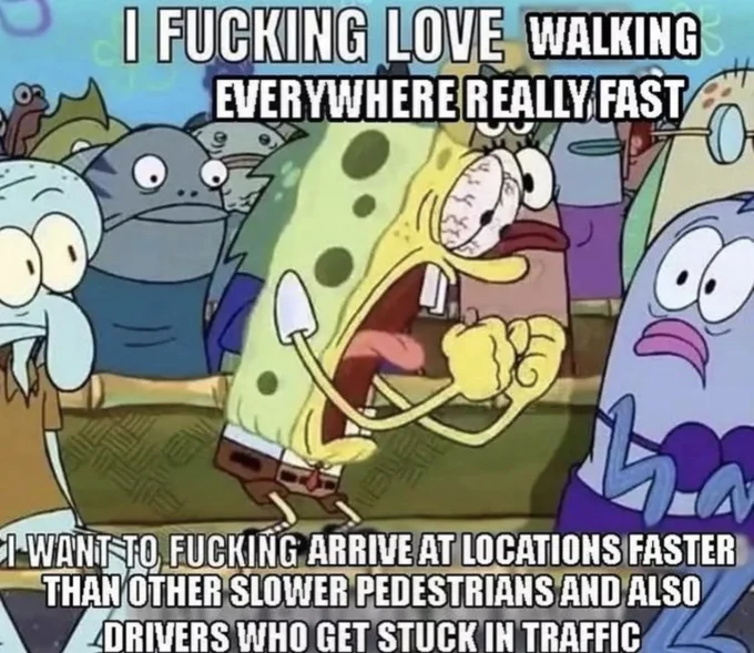 Spongebob I Fucking Love X — SpongeBob screaming meme captioned 'I fucking love walking everywhere really fast' with a longer bottom caption about outpacing