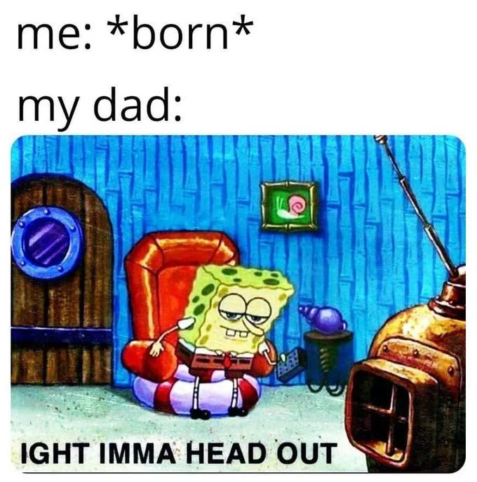 Spongebob Ight Imma Head Out — SpongeBob 'Ight Imma Head Out' reaction meme with a joke caption about father figures.