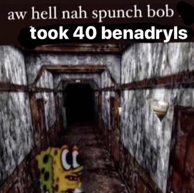 SpongeBob In Silent Hill — Meme reading 'aw hell nah spunch bob took 40 benadryls' over the SpongeBob Silent Hill hallway image
