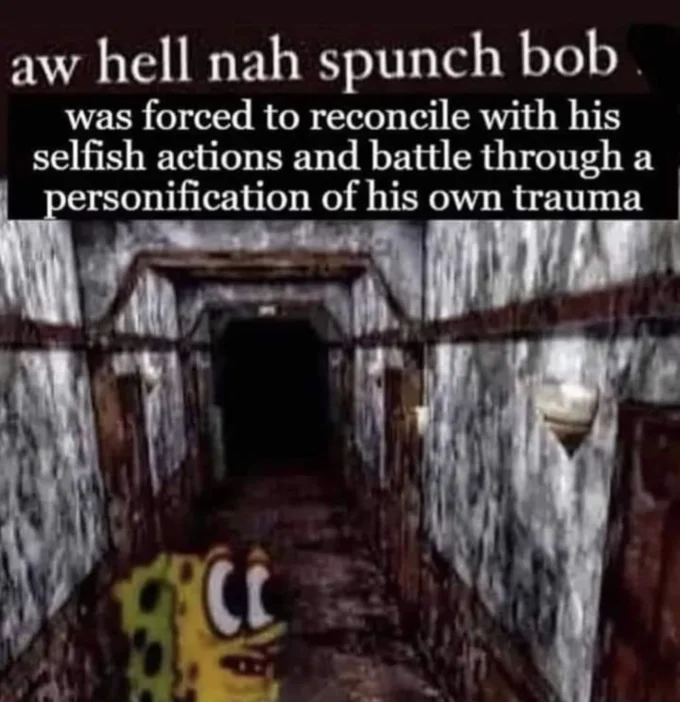 SpongeBob In Silent Hill — Spunch Bob meme reading 'was forced to reconcile with his selfish actions and battle through a personification of his own trauma'