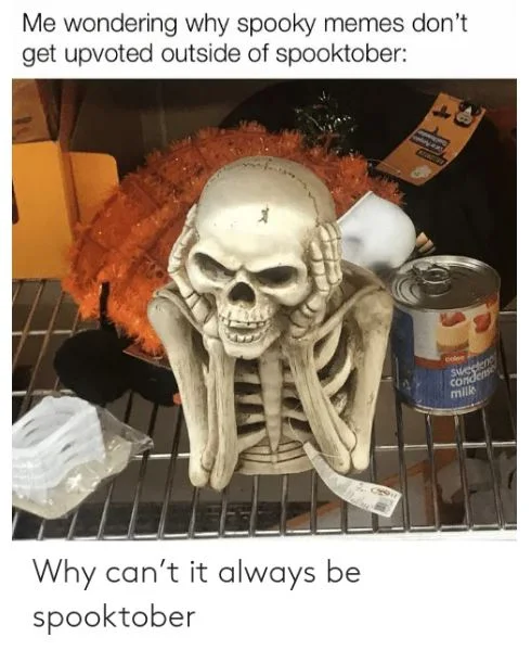 Spooky Scary Skeletons — Two-panel meme with plastic skeleton and text about spooky memes only thriving in October.
