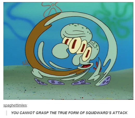 Squidward Tentacles — Squidward curled into a spiral with caption about his true attack form