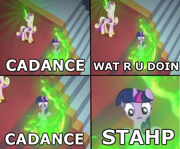 My Little Pony four-panel meme captioned CADANCE, WAT R U DOIN, CADANCE, STAHP