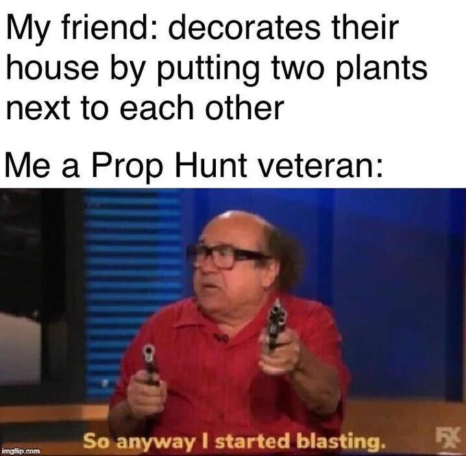 So Anyway I Started Blasting — Gaming humor reaction meme using Frank's scene to react to home decoration versus Prop Hunt gameplay tactics.