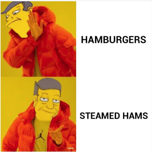Drake meme with Skinner showing rejection of hamburgers and preference for steamed hams.