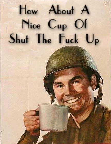 STFU — Parody WWII poster of a soldier holding a mug with text How About A Nice Cup Of Shut The Fuck Up