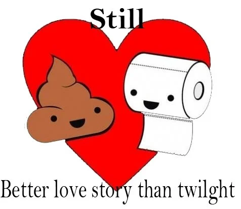 Still a Better Love Story than Twilight — Cartoon poop and toilet paper roll in front of red heart with meme caption