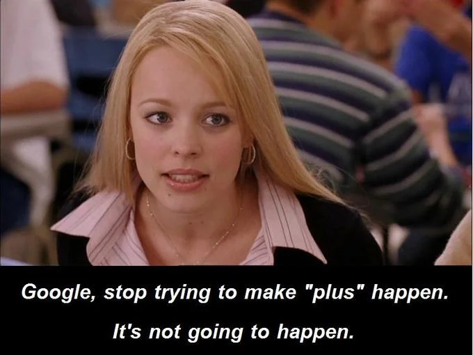 Stop Trying to Make Fetch Happen — Regina George meme captioned 'Google, stop trying to make plus happen. It's not going to happen.'