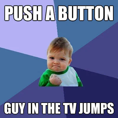 Success Kid meme with caption 'Push a button, guy in the TV jumps' on blue radial background