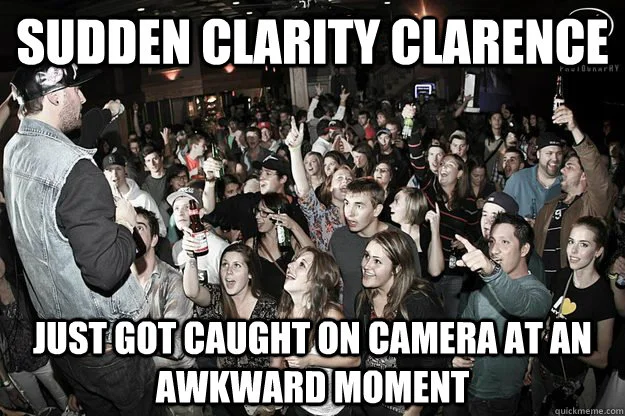 Sudden Clarity Clarence — Moment of realization while in crowd that one has been caught on camera at awkward moment.