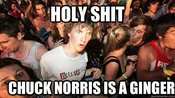 Sudden Clarity Clarence — Sudden clarity moment expressing popular internet joke about Chuck Norris being ginger.