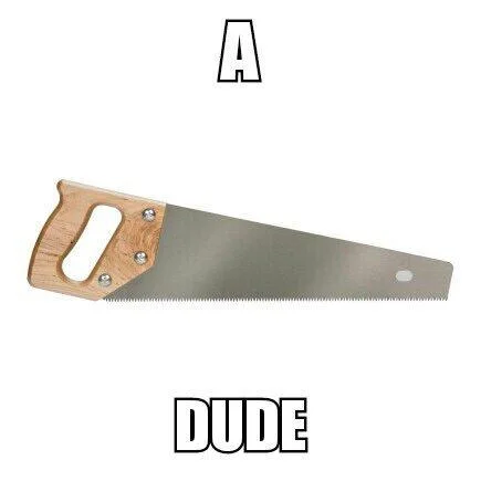 Suh Dude — Image macro with letter A, hand saw, and DUDE text creating phonetic A-saw-dude pun.