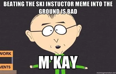 Super Cool Ski Instructor — BEATING THE SKI INSTUCTOR MEME INTO THE GROUNDIS BAD WORK M'KAY ENTS