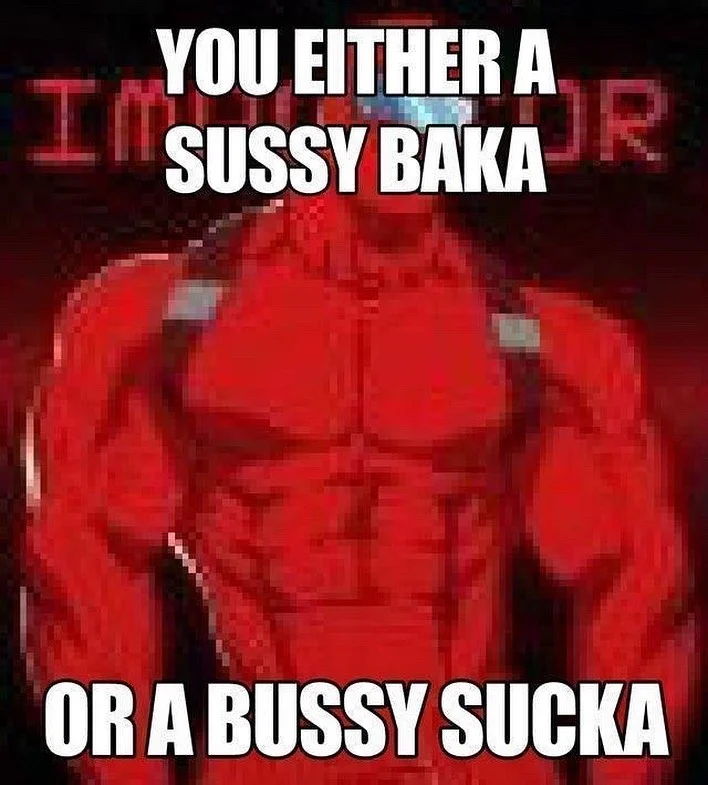 Red muscular character with text 'YOU EITHER A SUSSY BAKA OR A BUSSY SUCKA' binary choice.