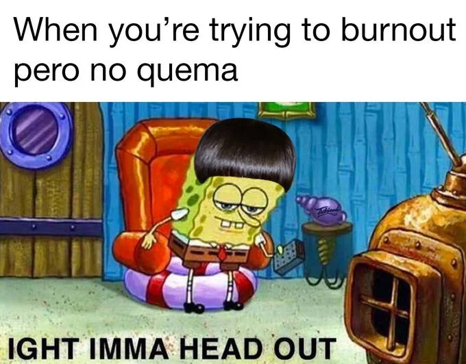 SpongeBob meme with takuache cultural language about burnout and leaving.