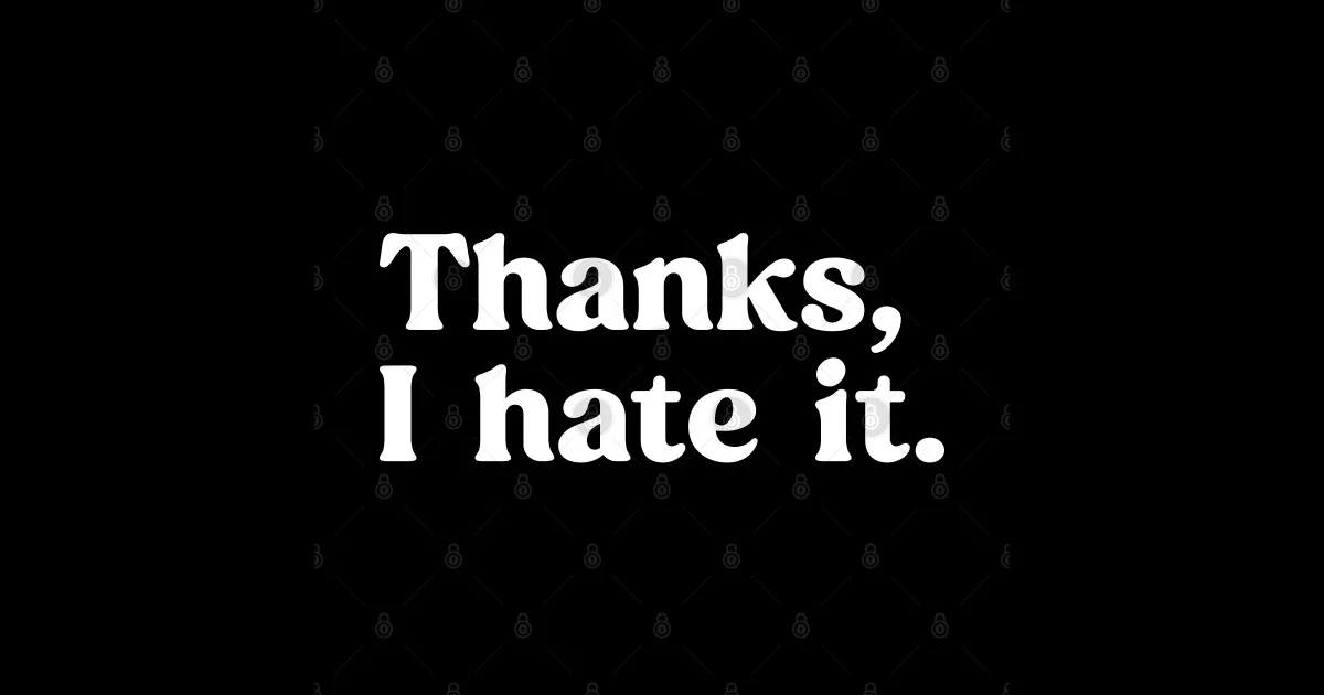 Thanks I Hate It — White sans-serif text 'Thanks, I hate it.' on black speckled background.