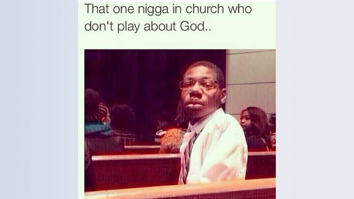 That One X Who Don't Play About X — Meme header: man in church pew looking back with text 'That one in church who don't play about God'
