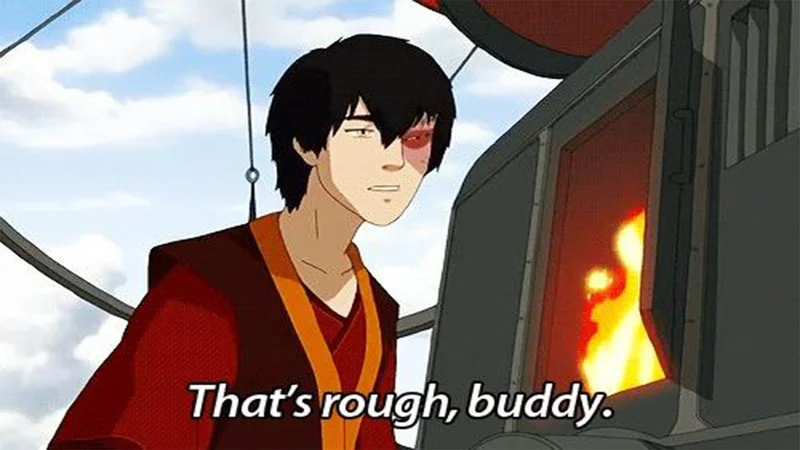 Thats Rough Buddy — Definitive Avatar scene of Zuko offering legendary underreaction response.