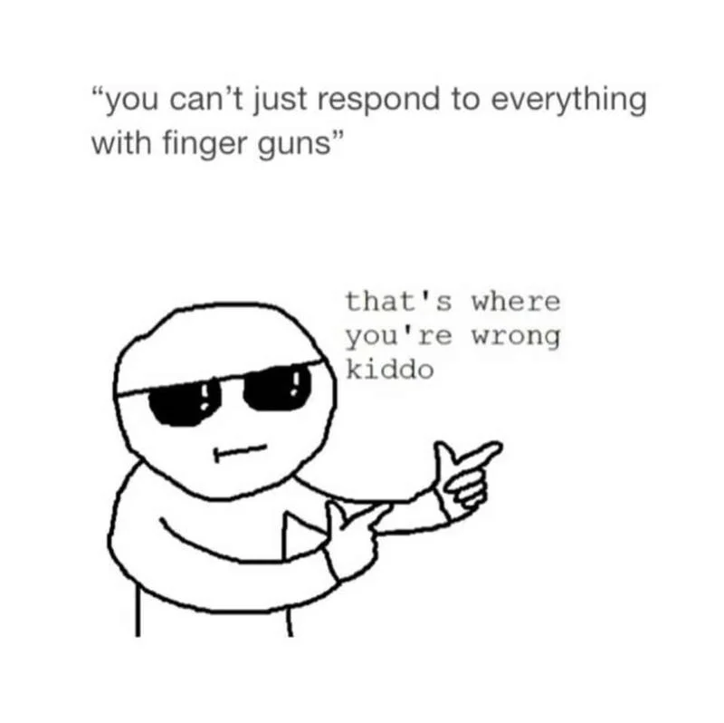 Stick figure in sunglasses pointing finger guns with text 'that's where you're wrong kiddo' responding to a quote about finger guns